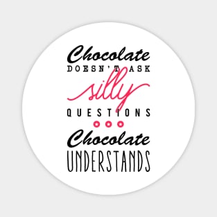 Chocolate doesn't ask silly questions Chocolate understands Magnet